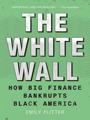 cover image of The White Wall: How Big Finance Bankrupts Black America